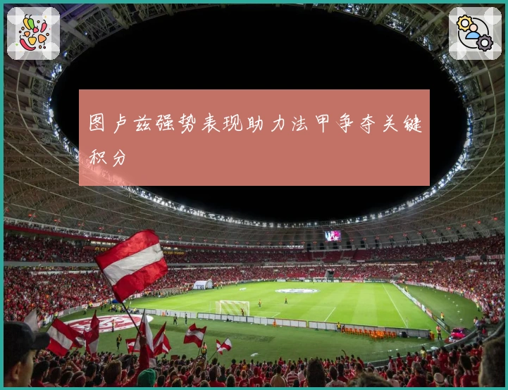 图卢兹强势表现助力法甲争夺关键积分