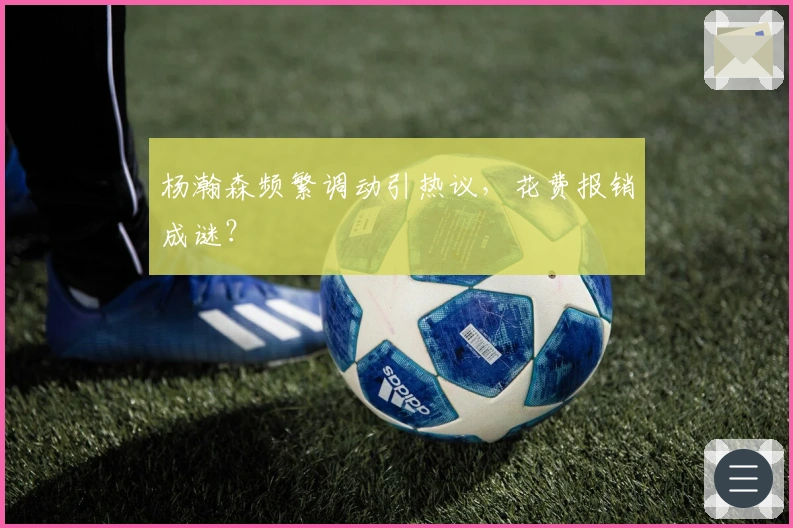 杨瀚森频繁调动引热议，花费报销成谜？